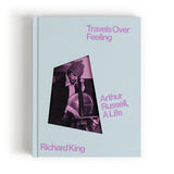 Richard King - Travels Over Feeling: Arthur Russell, A Life