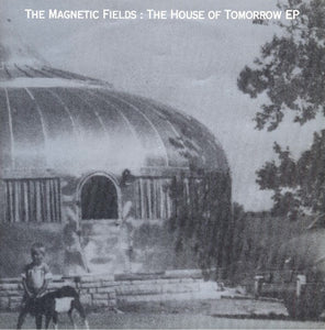 Magnetic Fields - The House of Tomorrow EP