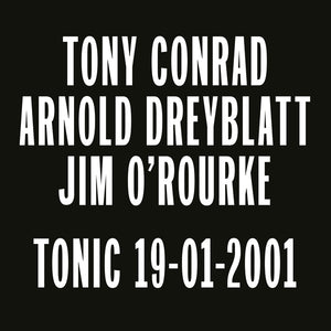 Tony Conrad / Arnold Dreyblatt / Jim O'Rourke - Tonic 19-01-2001 LP