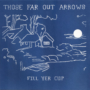 Those Far Out Arrows - Fill Yer Cup LP
