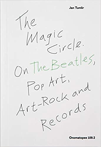Jan Tumlir - The Magic Circle: On The Beatles, Pop Art, Art-Rock and Records BOOK